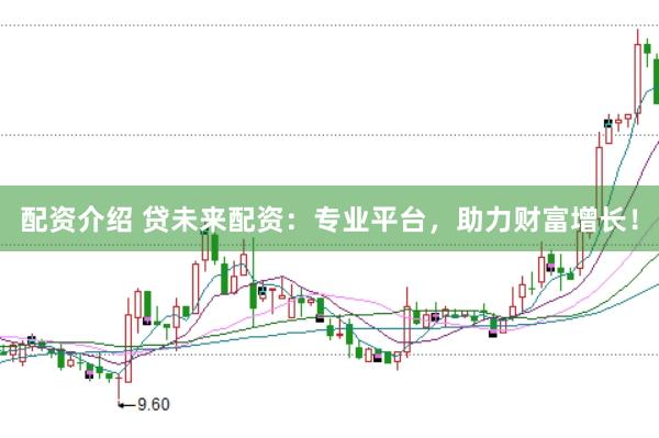 配资介绍 贷未来配资：专业平台，助力财富增长！