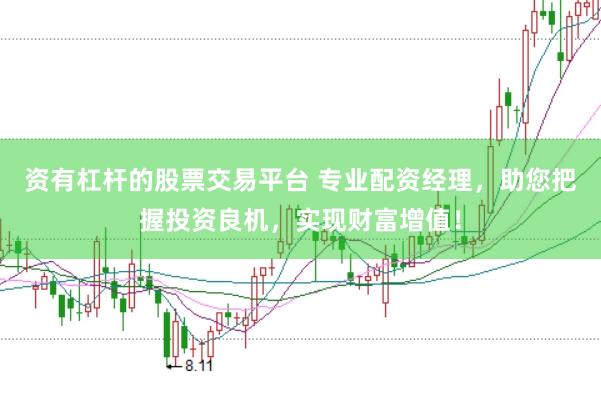 资有杠杆的股票交易平台 专业配资经理,助您把握投资良机,实现财富增值!