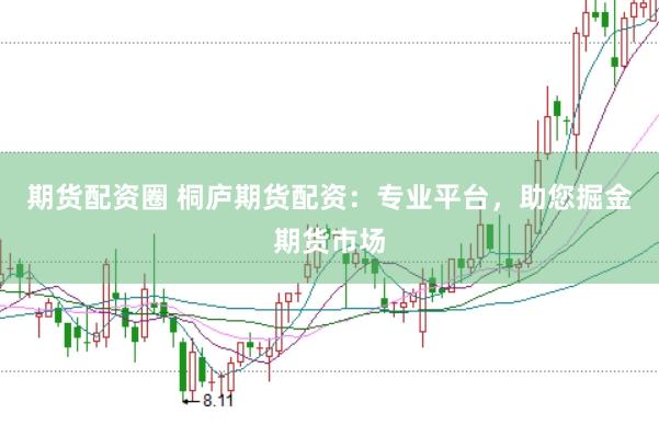 期货配资圈 桐庐期货配资：专业平台，助您掘金期货市场